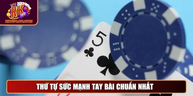 Thứ tự sức mạnh tay bài chuẩn nhất 